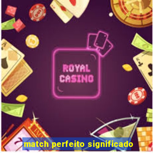 match perfeito significado